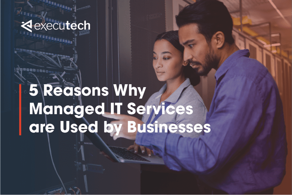 5 Reasons why Managed IT Services Are Used By Businesses - Executech