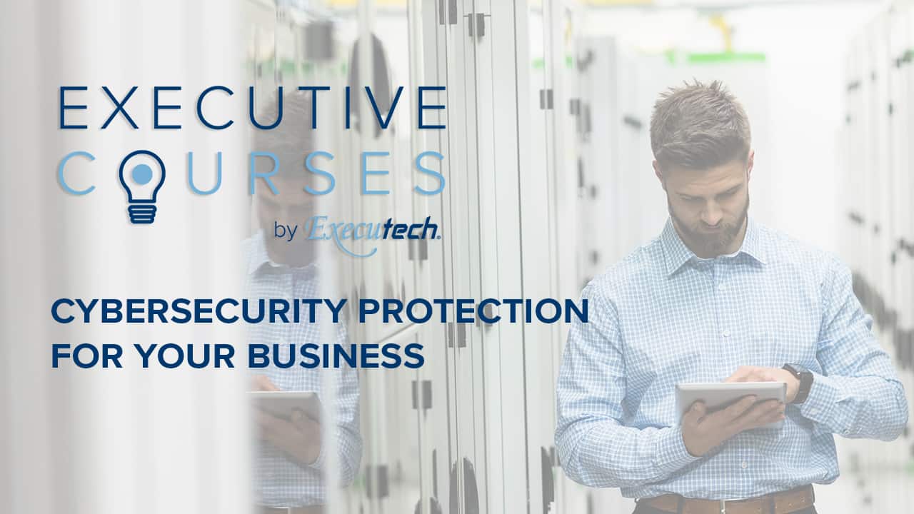 Executive Courses: Keep Your Business Safe From Cybercriminals